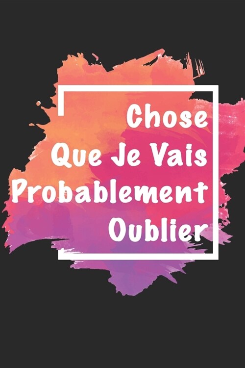 Choses Que Je Vais Probablement Oublier: Carnet De Notes avec tache daquarelle color? -120 Pages Avec Papier Lign?Petit Format A5 15.2 x 22.9 cm - (Paperback)