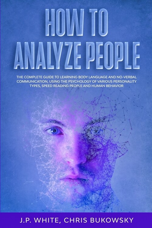 How To Analyze People: The Complete Guide to Learning Body Language And No-Verbal Communication, Using The Psychology of Various Personality (Paperback)