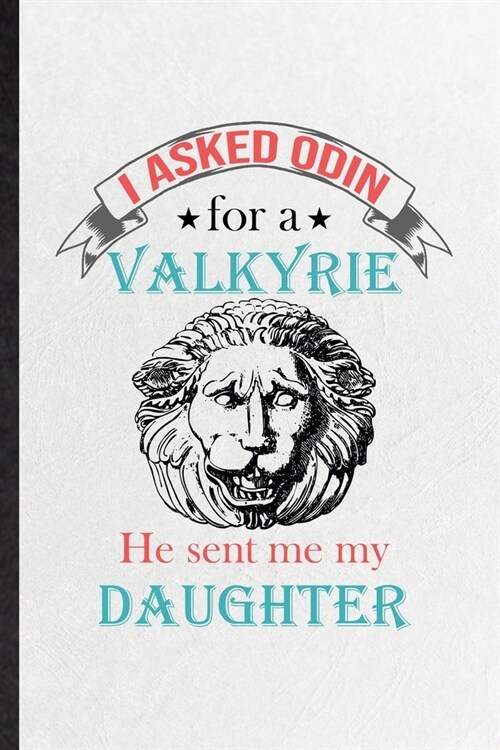 I Asked Odin for a Valkyrie He Sent Me My Daughter: Blank Funny Norse Mythology Myth Lined Notebook/ Journal For North Germanic Latin, Inspirational S (Paperback)