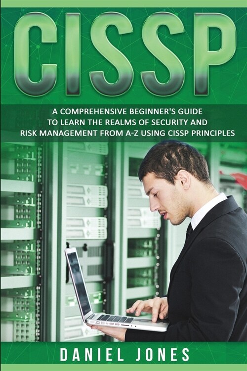 Cissp: A Comprehensive Beginners Guide to Learn the Realms of Security and Risk Management from A-Z using CISSP Principles (Paperback)