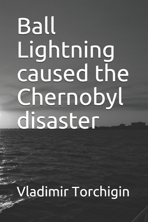 Ball Lightning caused the Chernobyl disaster (Paperback)