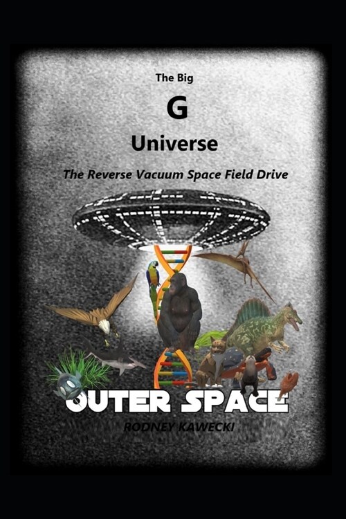 The Big G Universe: Receding Reverse Vacuum Faster Than Light Space Field Drive (Paperback)
