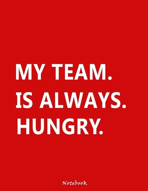 My Team Is Always Hungry: Lined Blank Notebook (Paperback, Red Cover) Journal, Appreciation Gifts for Employees, Motivation, Quote, Thank You pr (Paperback)
