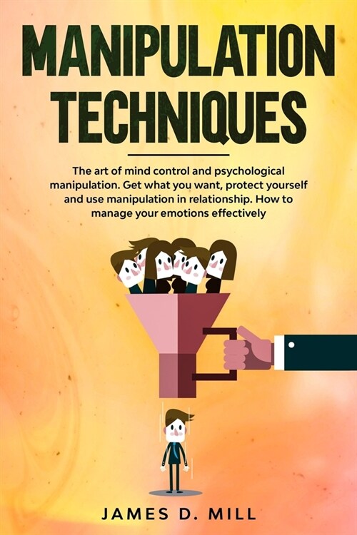 Manipulation Techniques: The art of mind control and psychological manipulation. Get what you want, protect yourself and use manipulation in re (Paperback)