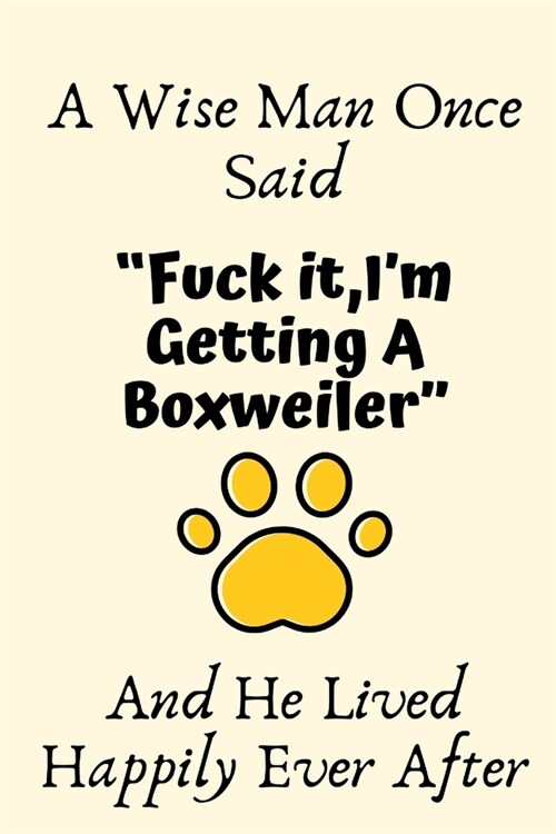 A Wise Man Once Said Fuck it, Im Getting A Boxweiler And He Lived Happily Ever After: Boxweiler Gifts for Men, Boxweiler Gifts, Boxweiler Gifts For (Paperback)