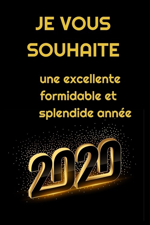 Je vous souhaite une excellente formidable et splendide ann? 2020: Carnet De Notes -120 Pages Avec Pages Lign?s - Papier de qualit?- Petit Format A (Paperback)