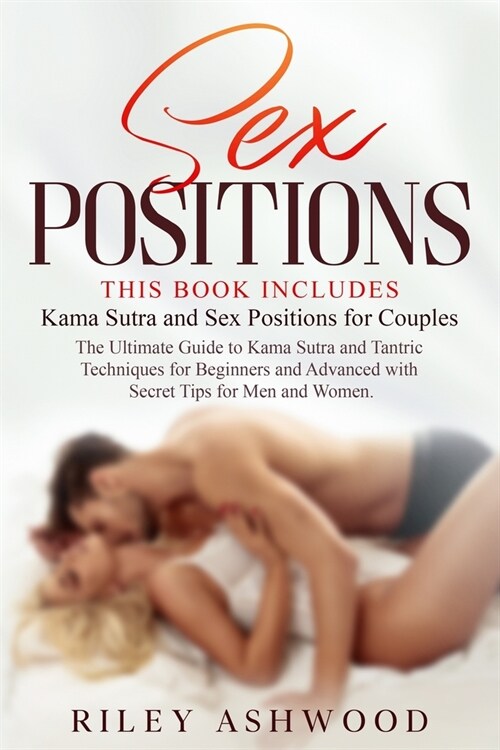 Sex Positions: This Book Includes: Kama Sutra and Sex Positions for Couples. The Ultimate Guide to Kama Sutra and Tantric Techniques (Paperback)