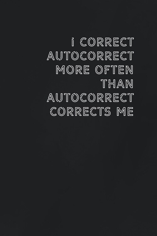 I correct autocorrect more often than autocorrect corrects me: Gift it to the person that came to your mind who would love to have this (Paperback)