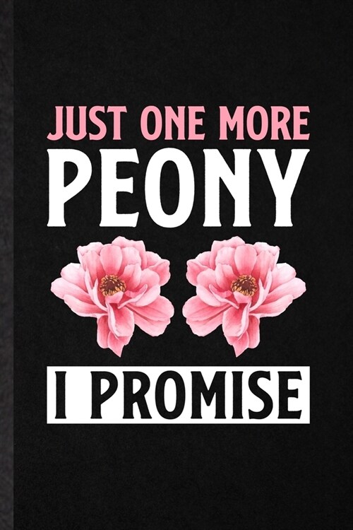 Just One More Peony I Promise: Blank Funny Plant Lady Gardening Lined Notebook/ Journal For Flower Landscape Gardener, Inspirational Saying Unique Sp (Paperback)