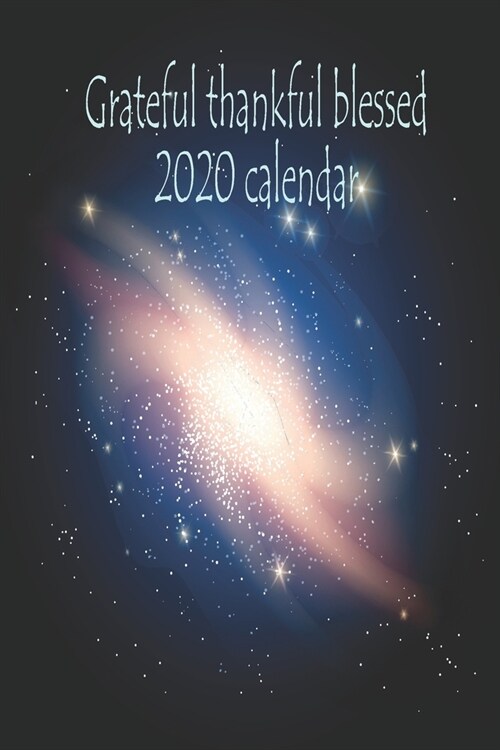 Grateful thankful blessed 2020 calendar: 2020 Great year good day start with gratitude journal: 2020 Mission for happiness (Paperback)