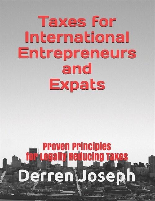 Taxes for International Entrepreneurs and Expats: Proven Principles for Legally Reducing Taxes (Paperback)