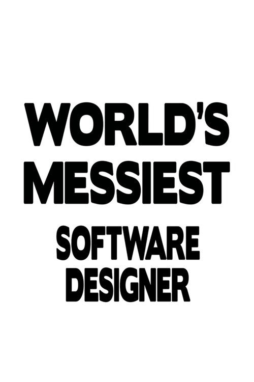 Worlds Messiest Software Designer: Best Software Designer Notebook, Journal Gift, Diary, Doodle Gift or Notebook - 6 x 9 Compact Size- 109 Blank Line (Paperback)