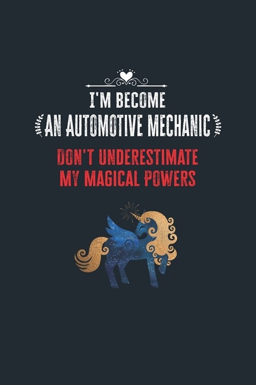 Im Become an Automotive Mechanic Dont Underestimate My Magical Powers: Lined Notebook Journal for Perfect Automotive Mechanic Gifts - 6 X 9 Format 1 (Paperback)