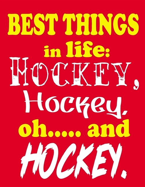 Best Things in Life: Hockey, Hockey, oh... and Hockey.: Motivation Ice Hockey Notebook Journal Blank Lined Birthday Gift for an Ice Hockey (Paperback)