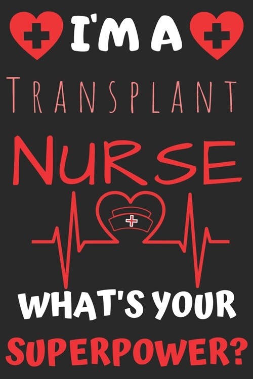 Im A Transplant Nurse Whats Your Superpower: Perfect Gift For A Transplant Nurse (100 Pages, Blank Notebook, 6 x 9) (Cool Notebooks) Paperback (Paperback)