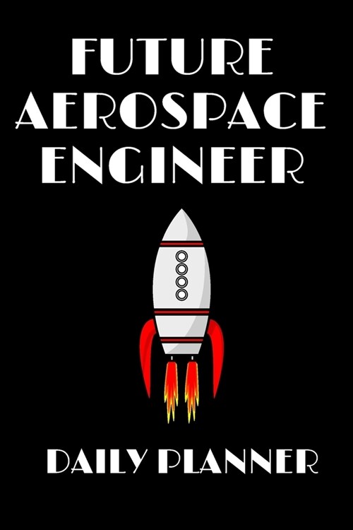 Future Aerospace Engineer daily planner: funny Gift birthday gift Organizer to do list goals and notes for aerospace Engineers and Engineering Student (Paperback)