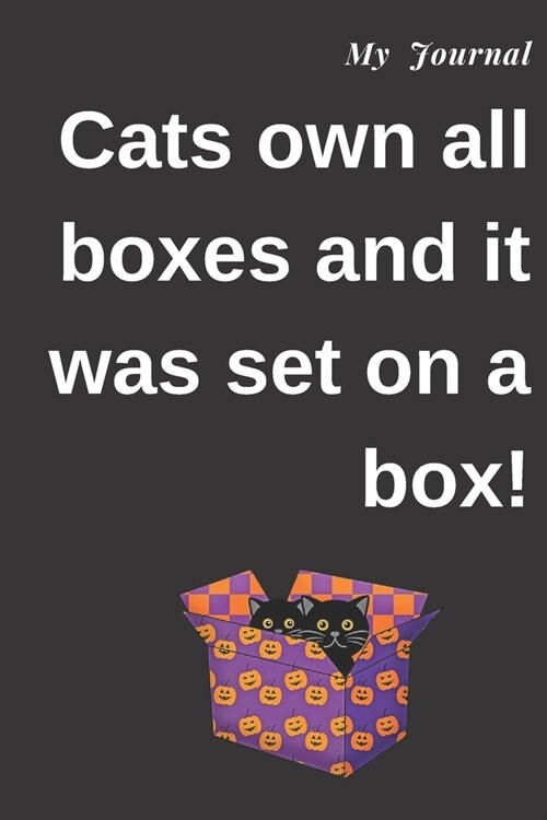 My Journal: Cats own all boxes and it was set on a box!: Journal For Gag Gift, Notebook, Journal, Diary, Doodle Book.120 pages, hi (Paperback)