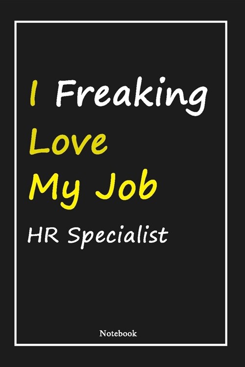 I Freaking Love My Job HR Specialist: HR Specialist Notebook with Unique Touch For Every HR Specialist - Diary - 120 Pages(6x9) - Lined Blank Note (Paperback)