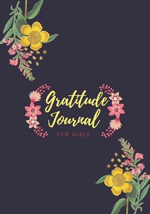 The Gratitude Journal for girls in 5 Minutes a Day: Good Days Start With Gratitude. Your Guide To Cultivate An Attitude Of Gratitude journal. (Paperback)