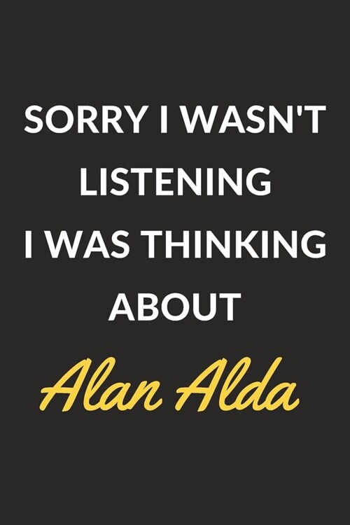 Sorry I Wasnt Listening I Was Thinking About Alan Alda: Alan Alda Journal Notebook to Write Down Things, Take Notes, Record Plans or Keep Track of Ha (Paperback)