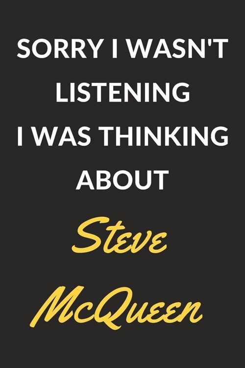 Sorry I Wasnt Listening I Was Thinking About Steve McQueen: Steve McQueen Journal Notebook to Write Down Things, Take Notes, Record Plans or Keep Tra (Paperback)