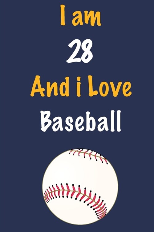 I am 28 And i Love Baseball: Journal for Baseball Lovers, Birthday Gift for 28 Year Old Boys and Girls who likes Ball Sports, Christmas Gift Book f (Paperback)