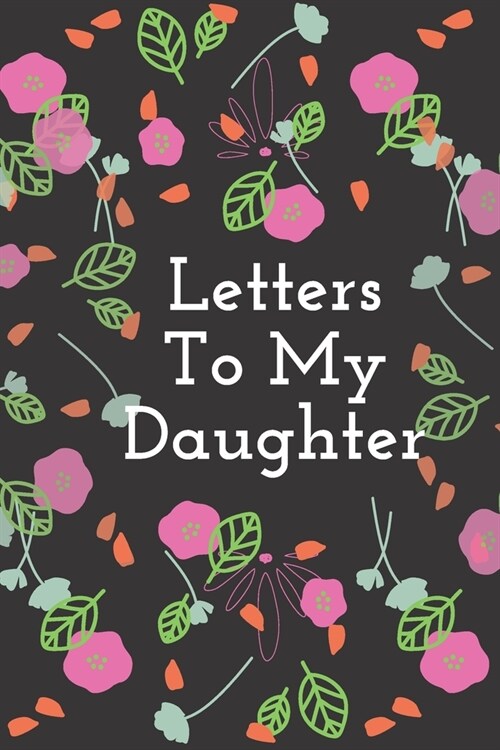 Letters To My Daughter: An Heirloom Keepsake That Can Morph Into Whatever Fits Your Life - Book Of Letters From Mother To Daughter (Paperback)