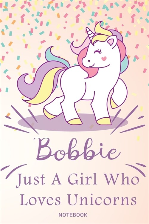 Bobbie Just A Girl Who Loves Unicorns, pink Notebook / Journal 6x9 Ruled Lined 120 Pages School Degree Student Graduation university: Bobbies Persona (Paperback)