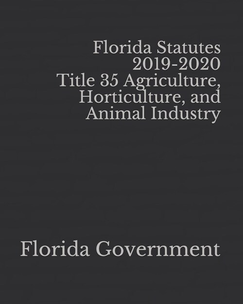 Florida Statutes 2019-2020 Title 35 Agriculture, Horticulture, and Animal Industry (Paperback)