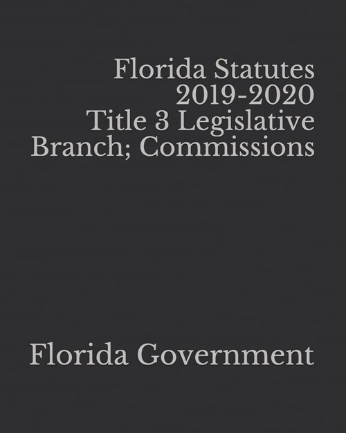 Florida Statutes 2019-2020 Title 3 Legislative Branch; Commissions (Paperback)