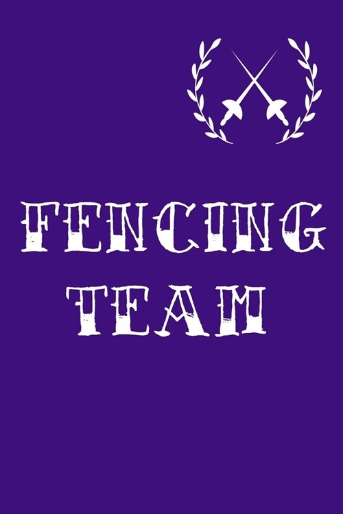 Fencing Team: Fencing Training Book and Competition Journal Notebook for Fencers Training Notes Competition Scoring Sheets Fence Tou (Paperback)