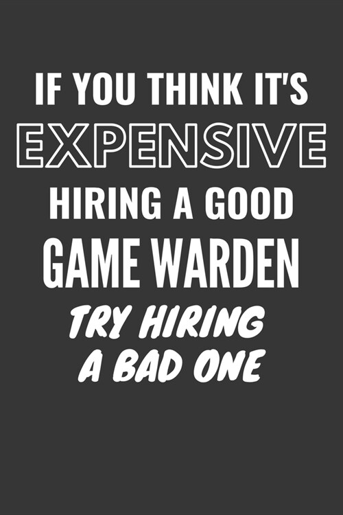 If You Think Its Expensive Hiring A Good Game Warden Try Hiring A Bad One Notebook: Lined Journal, 120 Pages, 6 x 9, Matte Finish (Paperback)