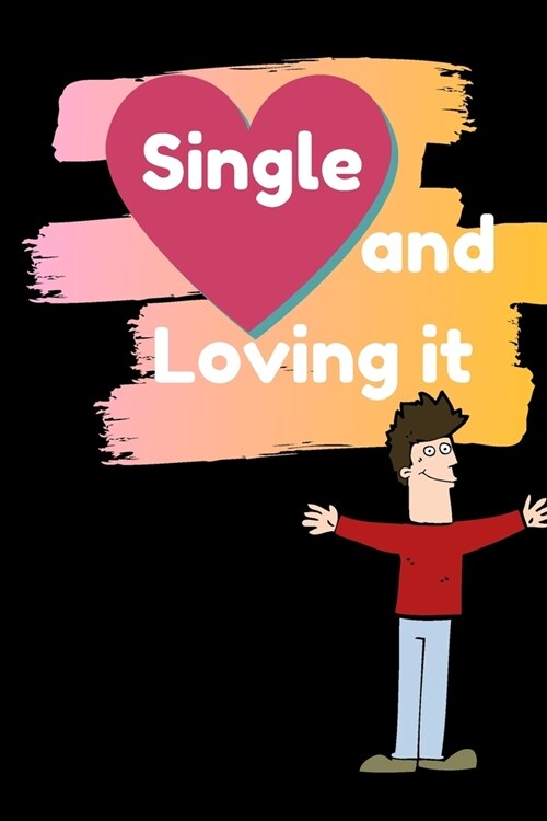 Single and Loving it: Gifts for Valentines day Journal . Blank lined notebook to write in, for friend, LGBT, colleague, best friend who bro (Paperback)