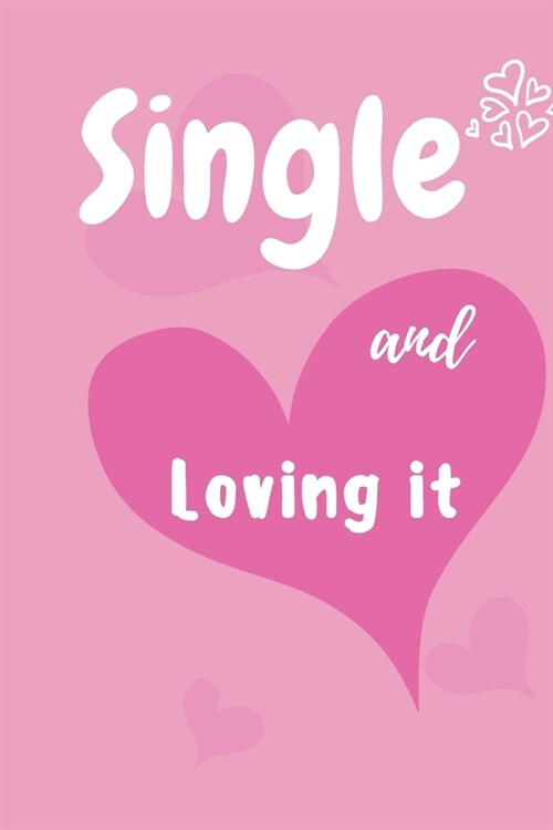 Single and Loving it: Gifts for Valentines day Journal . Blank lined notebook to write in, for friend, LGBT, colleague, best friend who bro (Paperback)