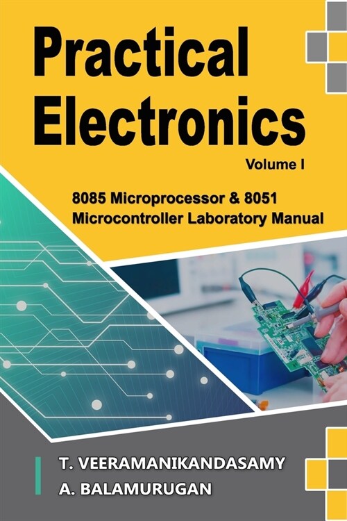 Practical Electronics (Volume I): 8085 Microprocessor & 8051 Microcontroller Laboratory Manual (Paperback)