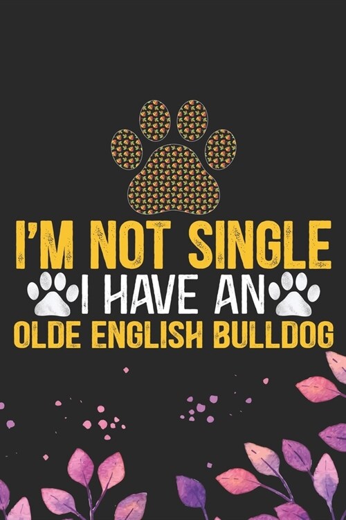 Im Not Single I Have an Olde English Bulldog: Cool Olde English Bulldog Journal Notebook - English Bulldog Puppy Gifts - Funny Olde English Bulldog N (Paperback)