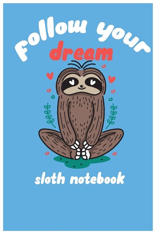 follow your dream: sloth composition notebook: cute sloth animal notebook journal: blank lined notebook for students, kids and teens (Paperback)