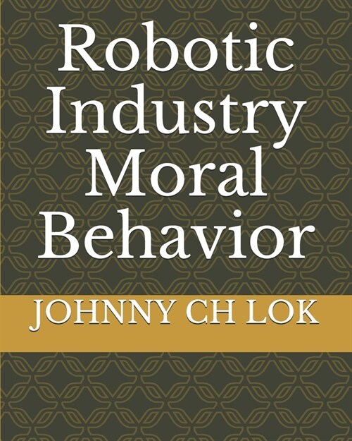 Robotic Industry Moral Behavior (Paperback)