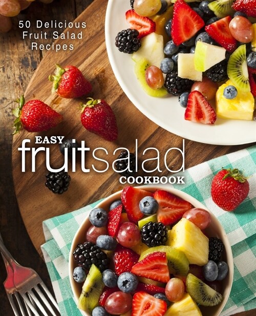 Easy Fruit Salad Cookbook: 50 Delicious Fruit Salad Recipes (2nd Edition) (Paperback)