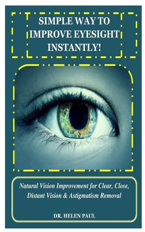 Simple Way to Improve Eyesight Instantly!: Natural Vision Improvement for Clear, Close, Distant Vision & Astigmatism Removal (Paperback)