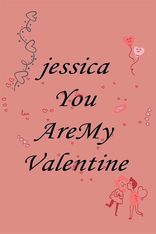 Jessica you are my valentine: Notebook, Journal, Diary (110Pages, Lines, 6 x 9) A gift for everyone you love (Paperback)