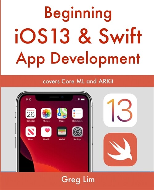 Beginning iOS 13 & Swift App Development: Develop iOS Apps with Xcode 11, Swift 5, Core ML, ARKit and more (Paperback)