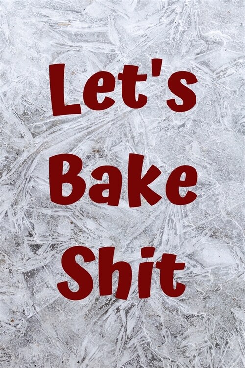 Lets Bake Shit: Blank Recipe Journal to Write in, Food Cookbook Design, Document all Your Special Recipes and Notes for Your Favorite (Paperback)