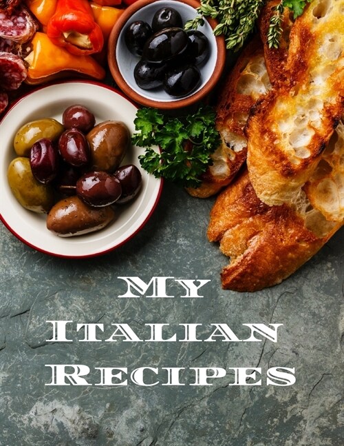 My Italian Recipes: An easy way to create your very own Italian recipe cookbook with your favorite dishes, in an 8.5x11 100 writable pag (Paperback)