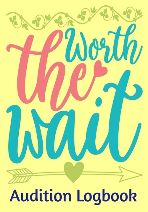 Worth the Wait Audition Logbook: Inspirational Audition Log Book and Journal - 7x10 � 70 Pages � 1 Page Per Audition (Paperback)