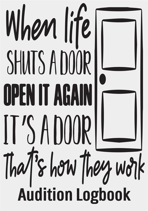 When Life Shuts a Door Open it Again Thats How They Work Audition Logbook: Inspirational Audition Log Book and Journal - 7x10 - 70 Pages - 1 Page Per (Paperback)