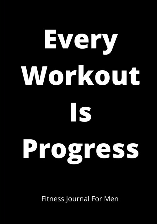 Every Workout Is Progress: Workout / Exercise Journal For Planning And Tracking To Achieve Your Fitness: Daily Fitness Activity Tracker Planner 7 (Paperback)