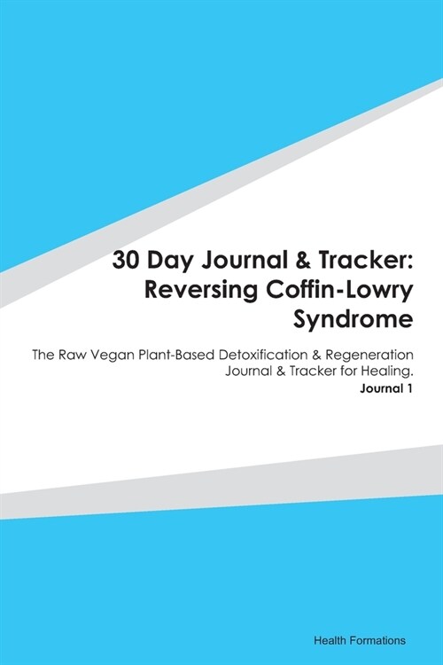 30 Day Journal & Tracker: Reversing Coffin-Lowry Syndrome: The Raw Vegan Plant-Based Detoxification & Regeneration Journal & Tracker for Healing (Paperback)