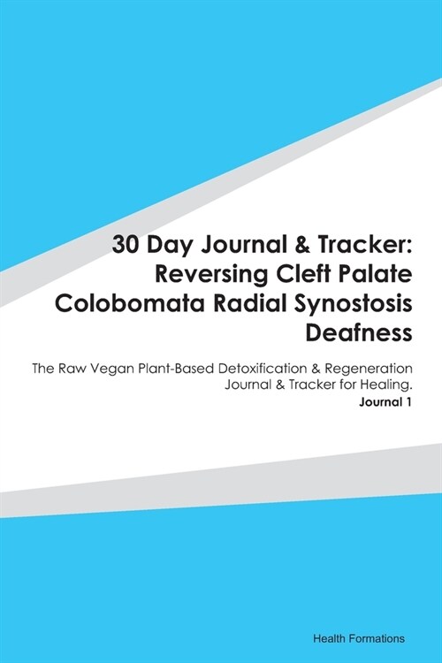 30 Day Journal & Tracker: Reversing Cleft Palate Colobomata Radial Synostosis Deafness: The Raw Vegan Plant-Based Detoxification & Regeneration (Paperback)