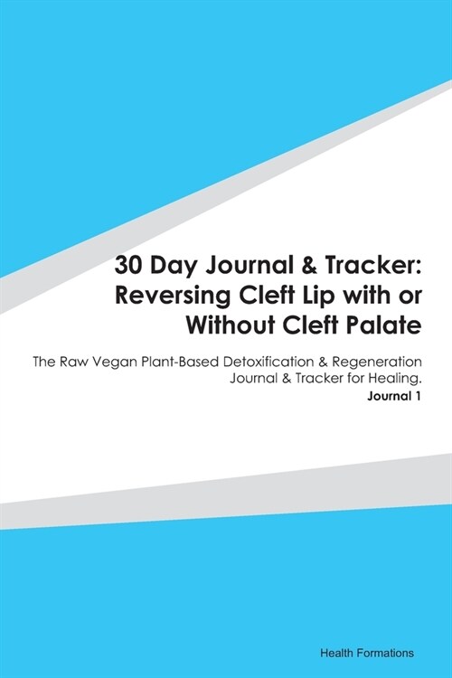 30 Day Journal & Tracker: Reversing Cleft Lip with or Without Cleft Palate: The Raw Vegan Plant-Based Detoxification & Regeneration Journal & Tr (Paperback)